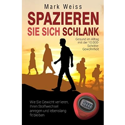 Abbildung von Spazieren Sie sich schlank: Gesund im Alltag mit der 10.000 Schritte Gewohnheit Wie Gewicht verlieren, Ihren Stoffwechsel anregen und lebenslang fit bleiben