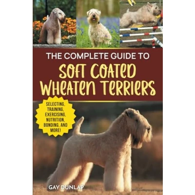 Abbildung von The Complete Guide to Soft Coated Wheaten Terriers: Finding, Preparing for, Raising, Training, Feeding, Socializing, and Loving Your New Terrier