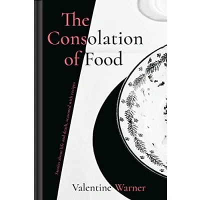 Abbildung von The Consolation of Food: Stories about life and death, seasoned with recipes