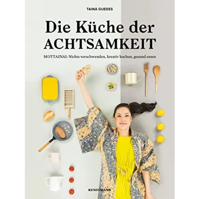 Abbildung von Die Küche der Achtsamkeit: MOTTAINAI: Nichts verschwenden, kreativ kochen, gesund essen