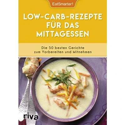 Abbildung von Low Carb Rezepte für das Mittagessen: Die 50 besten Gerichte zum Vorbereiten und Mitnehmen
