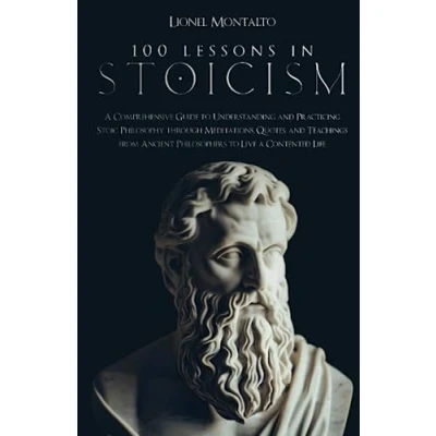 Abbildung von 100 Lessons In Stoicism: a Comprehensive Guide to Understanding and Practicing Stoic Philosophy Through Meditations, Quotes, Teachings from Ancient Philosophers Live Contented Life