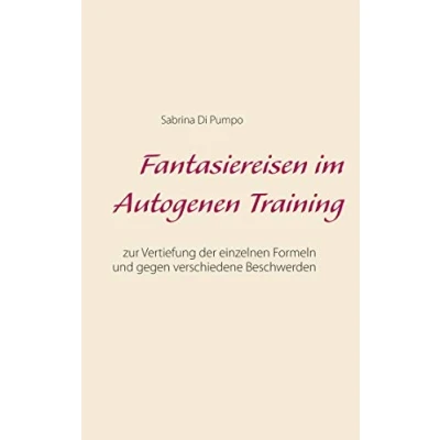 Abbildung von Fantasiereisen im Autogenen Training: Zur Vertiefung der einzelnen Formeln und gegen verschiedene Beschwerden