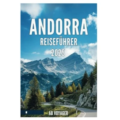 Abbildung von ANDORRA REISEFÜHRER 2025: Entdecken Sie den alpinen Charme und erleben Abenteuer jenseits der Grenzen