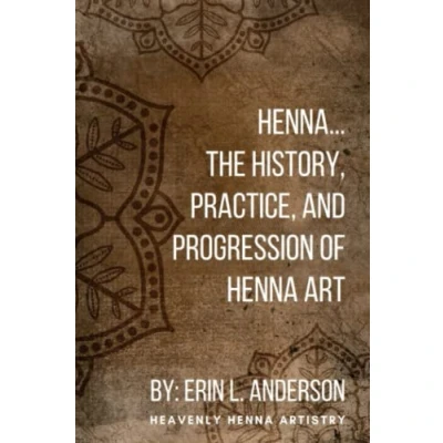 Abbildung von Henna: The History, Practice, and Progression of Henna Art