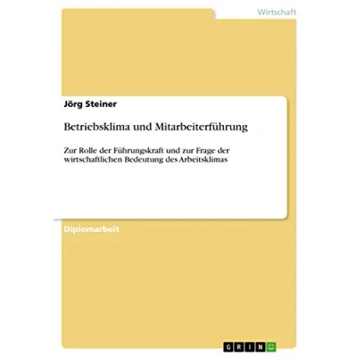 Abbildung von Betriebsklima und Mitarbeiterführung: zur Rolle der Führungskraft Frage wirtschaftlichen Bedeutung des Arbeitsklimas