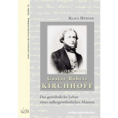 Abbildung von Gustav Robert Kirchhoff: Das gewöhnliche Leben eines außergewöhnlichen Mannes (Archiv und Museum der Universität Heidelberg: Schriften)