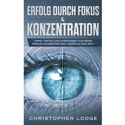 Abbildung von Erfolg durch Fokus und Konzentration: 50 Tricks Strategien für mehr Fokus, Konzentration, Disziplin Zeit im Business. So steigern Sie garantiert ihre Produktivität &amp; werden erfolgreicher
