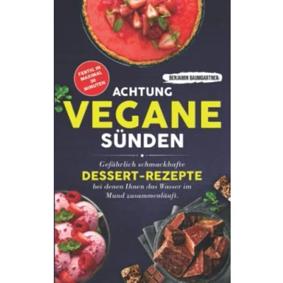 Abbildung von Achtung, VEGANE Sünden: Gefährlich schmackhafte Dessert Rezepte, bei denen Ihnen das Wasser im Mund zusammenläuft. Fertig in maximal 30 Minuten