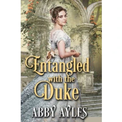 Abbildung von Entangled with the Duke: A Clean &amp; Sweet Regency Historical Romance Book (The Dukes&#039; Ladies, Band 1)
