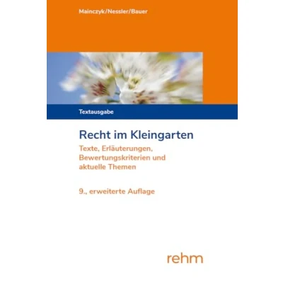 Abbildung von Recht im Kleingarten: Texte, Erläuterungen, Bewertungskriterien und aktuelle Themen