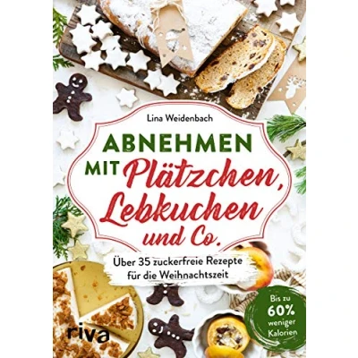 Abbildung von Abnehmen mit Plätzchen, Lebkuchen und Co.: Über 35 zuckerfreie Rezepte für die Weihnachtszeit. Bis zu 60 % weniger Kalorien