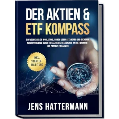 Abbildung von Der Aktien &amp; ETF Kompass: Ein Wegweiser zu Wohlstand, hohem Lebensstandard und sicherer Altersvorsorge durch intelligente Geldanlage am Aktienmarkt passive Einnahmen inkl. Starter Anleitung