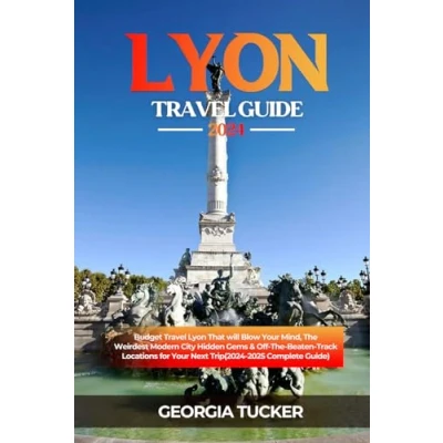 Abbildung von Lyon Travel GUIDE 2024: Budget That Will Blow Your Mind, The Weirdest Modern City Hidden Gems &amp; Off Beaten Track Locations for Next Trip (2024 2025 Complete Guide)