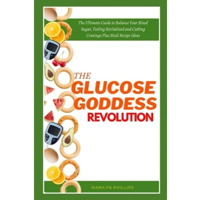 Abbildung von The GLUCOSE GODDESS REVOLUTION: Ultimate Guide to Balance Your Blood Sugar, Feeling Revitalized and Cutting Cravings Plus Meal Recipe Ideas (Diabetes Weight Loss Solution)