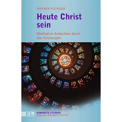 Abbildung von Heute Christ sein: Meditative Andachten durch das Kirchenjahr (Konkrete Liturgie)