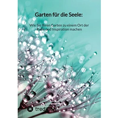 Abbildung von Garten für die Seele: Wie Sie Ihren zu einem Ort der Ruhe und Inspiration machen