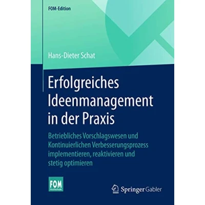 Abbildung von Erfolgreiches Ideenmanagement in der Praxis: Betriebliches Vorschlagswesen und Kontinuierlichen Verbesserungsprozess implementieren, reaktivieren stetig optimieren (FOM Edition)