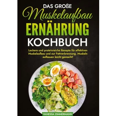 Abbildung von Das große Muskelaufbau Ernährung Kochbuch: Leckere und proteinreiche Rezepte für effektiven zur Fettverbrennung. Muskeln aufbauen leicht gemacht!
