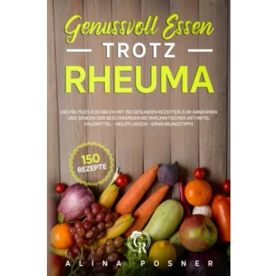 Abbildung von Genussvoll Essen trotz Rheuma: Vielfältiges Kochbuch mit 150 gesunden Rezepten für eine entzündungshemmende Ernährung und Senken der Beschwerden bei ... Hausmittel Heilpflanzen Ernährungstipps