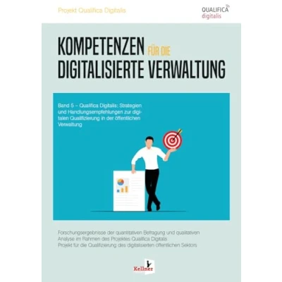 Abbildung von Kompetenzen für die digitalisierte Verwaltung: Qualifica Digitalis: Strategien und Handlungsempfehlungen zur digitalen Qualifizierung in der öffentlichen Verwaltung Band 5