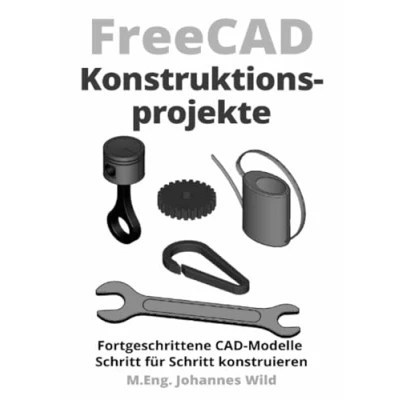 Abbildung von FreeCAD Konstruktionsprojekte: Fortgeschrittene CAD Modelle Schritt für konstruieren
