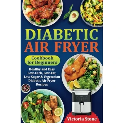 Abbildung von Diabetic Air Fryer Cookbook for Beginners: Healthy and Easy Low Carb, Fat, Sugar &amp; Vegetarian Recipes.