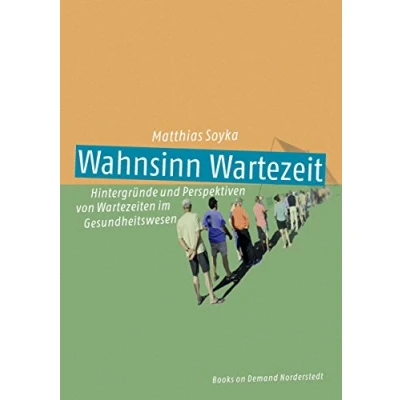 Abbildung von Wahnsinn Wartezeit: Hintergründe und Perspektiven von Wartezeiten im Gesundheitswesen