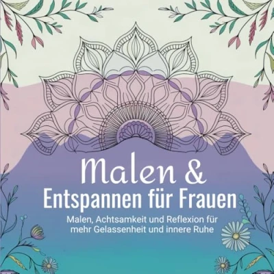 Abbildung von Malen &amp; Entspannen für Frauen: Malen, Achtsamkeit und Reflexion mehr Gelassenheit innere Ruhe