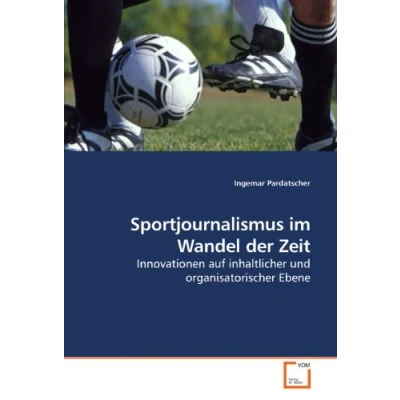 Abbildung von Sportjournalismus im Wandel der Zeit: Innovationen auf inhaltlicher und organisatorischer Ebene