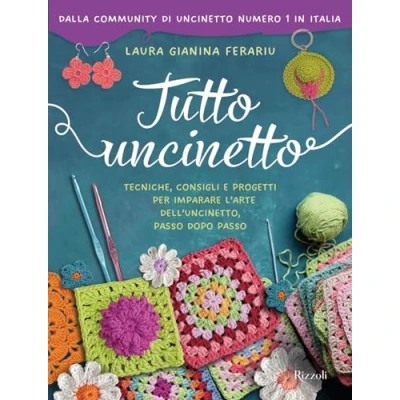 Abbildung von Tutto uncinetto. Tecniche, consigli e progetti per imparare l&#039;arte dell&#039;uncinetto, passo dopo passo. Ediz. a colori (Varia)