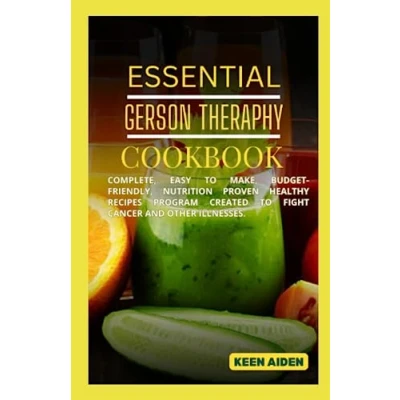 Abbildung von Essential Gerson Therapy Cookbook: Complete, Easy To Make, Budget Friendly, Nutrition Proven Healthy Recipes Program Created Fight Cancer And Other Illnesses.