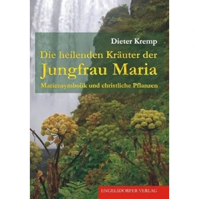 Abbildung von Die heilenden Kräuter der Jungfrau Maria: Mariensymbolik und christliche Pflanzen
