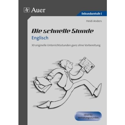 Abbildung von Die schnelle Stunde Englisch: 30 originelle Unterrichtsstunden ganz ohne Vorbereitung (5. bis 10. Klasse) (Die Sekundarstufe)