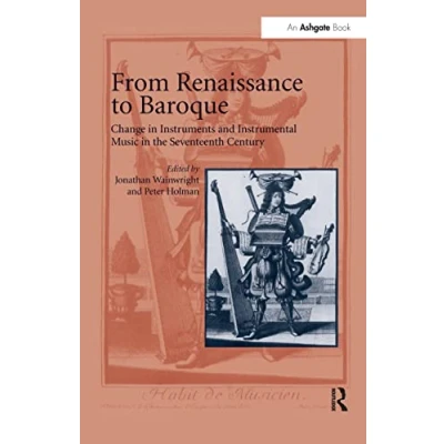 Abbildung von From Renaissance to Baroque: Change in Instruments and Instrumental Music the Seventeenth Century