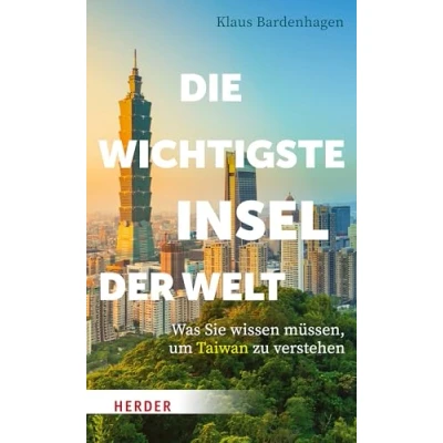 Abbildung von Die wichtigste Insel der Welt: Was Sie wissen müssen, um Taiwan zu verstehen