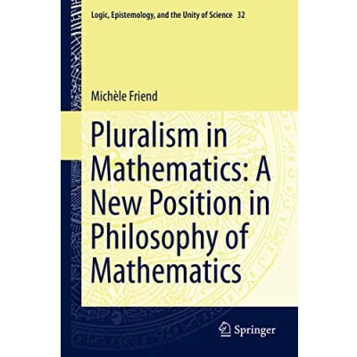 Abbildung von Pluralism in Mathematics: A New Position Philosophy of Mathematics (Logic, Epistemology, and the Unity Science, 32, Band 32)