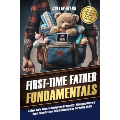 Abbildung von First Time Father Fundamentals: A New Dad’s Guide to Navigating Pregnancy, Managing Delivery Room Expectations, and Mastering Key Parenting Skills
