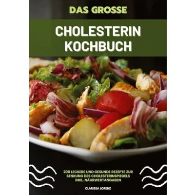 Abbildung von Das große Cholesterin Kochbuch: 200 leckere und gesunde Rezepte zur Senkung des Cholesterinspiegels inkl. Nährwertangaben