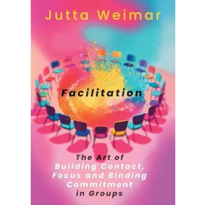 Abbildung von Facilitation: The Art of Building Contact., Focus and Binding Commitment in Groups