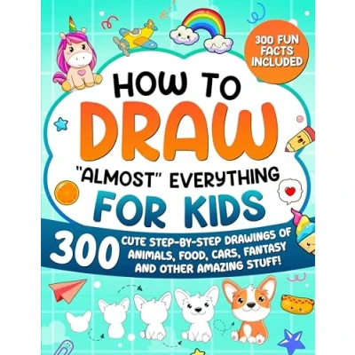 Abbildung von How to Draw &quot;Almost&quot; Everything for Kids: 300 Cute Step By Drawings of Animals, Food, Cars, Fantasy and Other Amazing Stuff! (How Kids, Band 1)