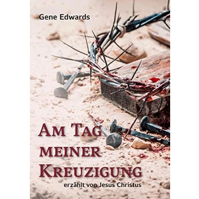 Abbildung von Am Tag meiner Kreuzigung: erzählt von Jesus Christus