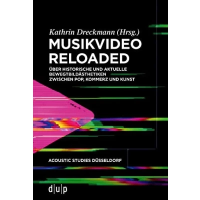 Abbildung von Musikvideo reloaded: Über historische und aktuelle Bewegtbildästhetiken zwischen Pop, Kommerz Kunst (acoustic studies düsseldorf, 3, Band 3)