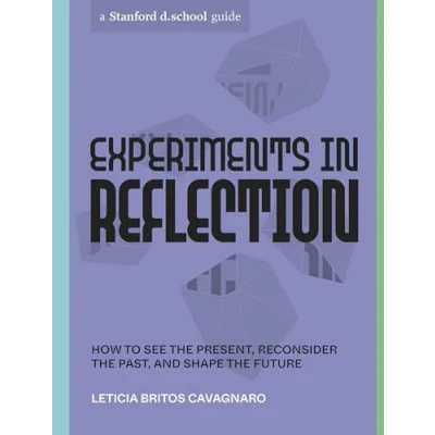 Abbildung von Experiments in Reflection: How to See the Present, Reconsider Past, and Shape Future (Stanford d.school Library)