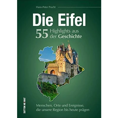 Abbildung von die Eifel. 55 Highlights aus der Geschichte: Menschen, Orte und Ereignisse, unsere Region bis heute prägen