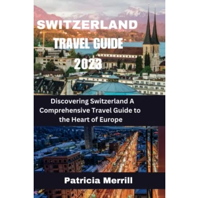 Abbildung von Switzerland Travel Guide 2023: Discovering A Comprehensive to the Heart of Europe