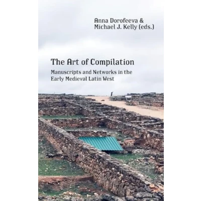 Abbildung von the Art of Compilation: Manuscripts and Networks in Early Medieval Latin West