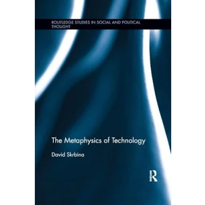 Abbildung von The Metaphysics of Technology (Routledge Studies in Social and Political Thought, 94, Band 94)