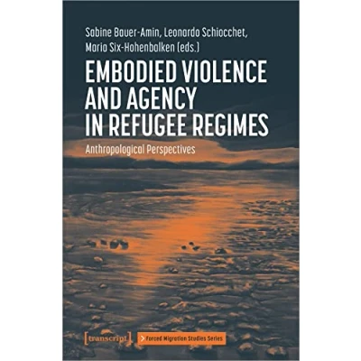 Abbildung von Embodied Violence and Agency in Refugee Regimes: Anthropological Perspectives (Forced Migration Studies Series)