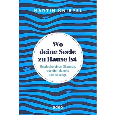 Abbildung von Wo deine Seele zu Hause ist: Entdecke einen Glauben, der dich durchs Leben trägt